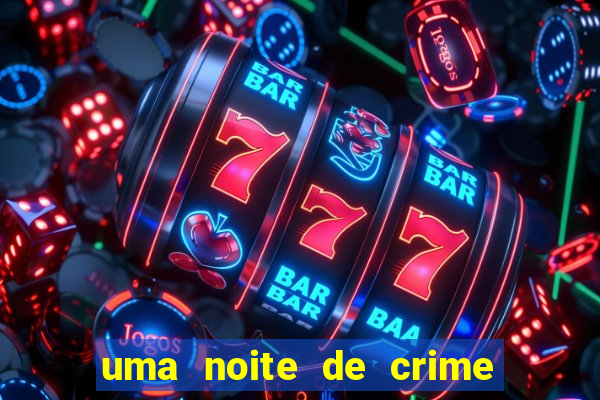 uma noite de crime dublado drive